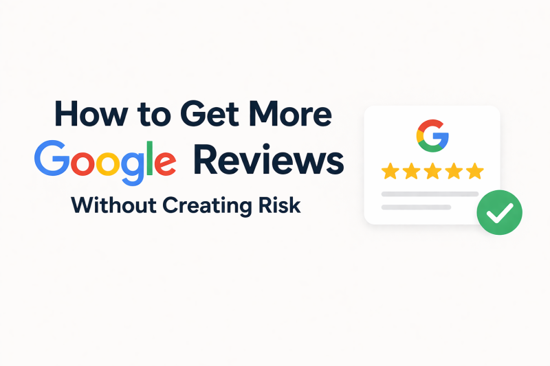 How to Get More Google Reviews Without Creating Risk